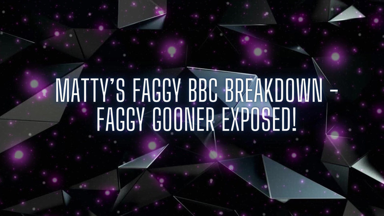 Goddess Misha Goldy: 매티의 Faggy BBC 고장 - Faggy Gooner 노출!