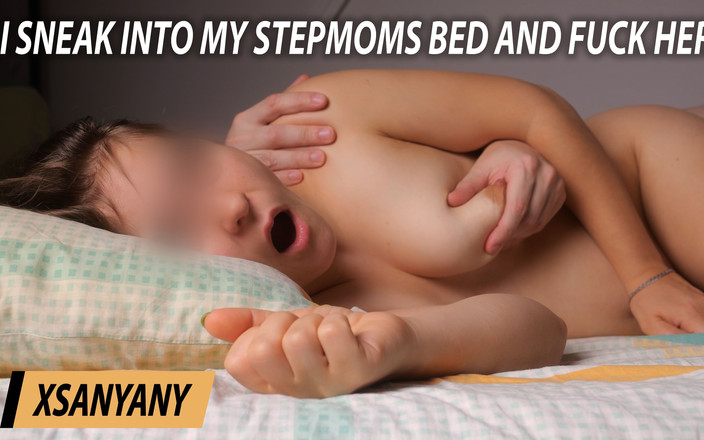 XSanyAny: Mẹ kế không mong đợi tôi lẻn vào giường của cô ấy...