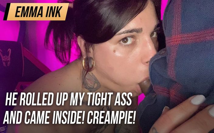 Emma Ink: He rolled up my tight ass and came inside! Creampie!