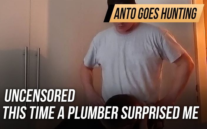 Anto goes hunting: Uncensored - this time a plumber surprised me