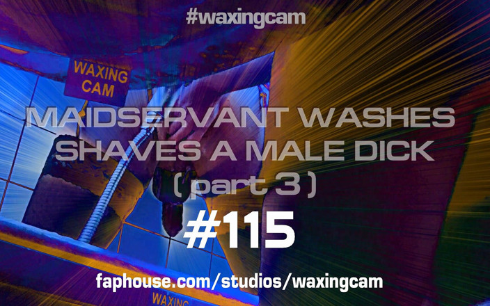 WaxingCam: #115 (part3) Maidservant Shaves a Male Dick