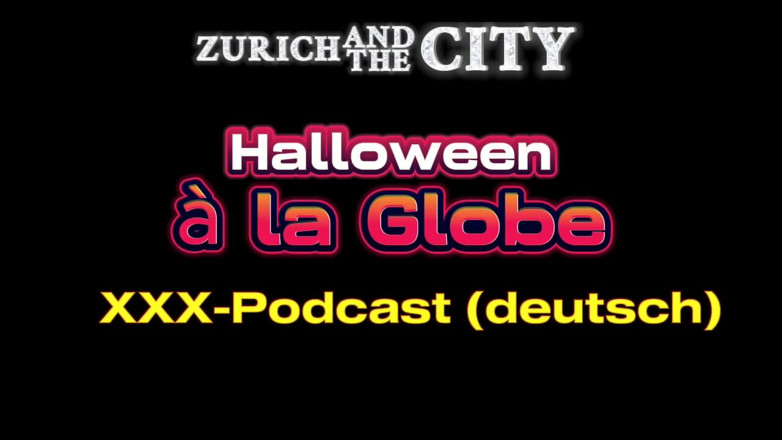 ZurichAndTheCity: Halloween a La Globe XXX Podcast in German