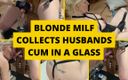 Mistress BJQueen: Blonde MILF collects husbands cum in a glass