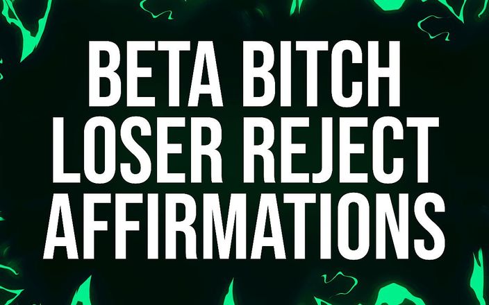 Femdom Affirmations: Beta teef verliezer verwerpt bevestigingen