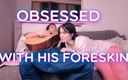 Stacy Moon: Girlfriend is obsessed with her boyfriend&amp;#039;s foreskin