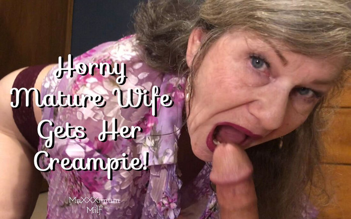 MaXXXimumMilf: Horny Mature Wife Gets Her Creampie! Maxxximummilf