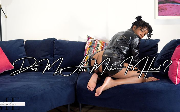 Mistress Esme: Делает ли это жесткой моей задницей