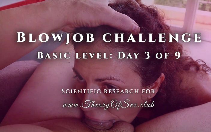 Theory of Sex: Blowjob challenge. Day 3 of 9, basic level. Theory of Sex CLUB.