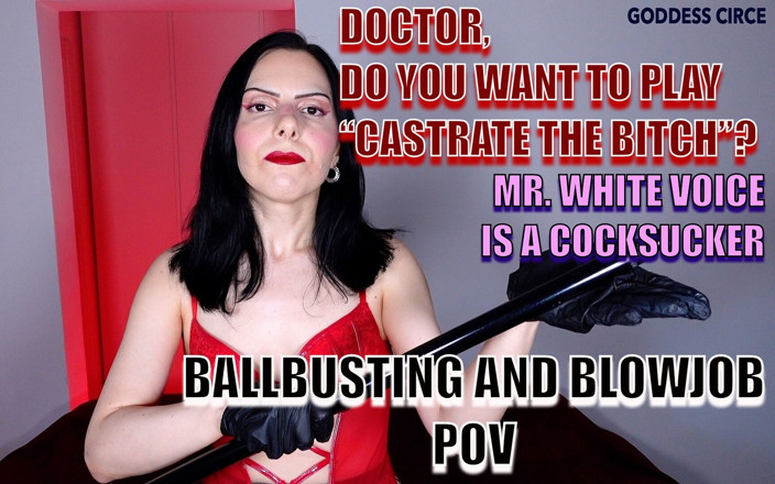Goddess Circe: Doctor, Do You Want to Play Castrate the Bitch? Mr....
