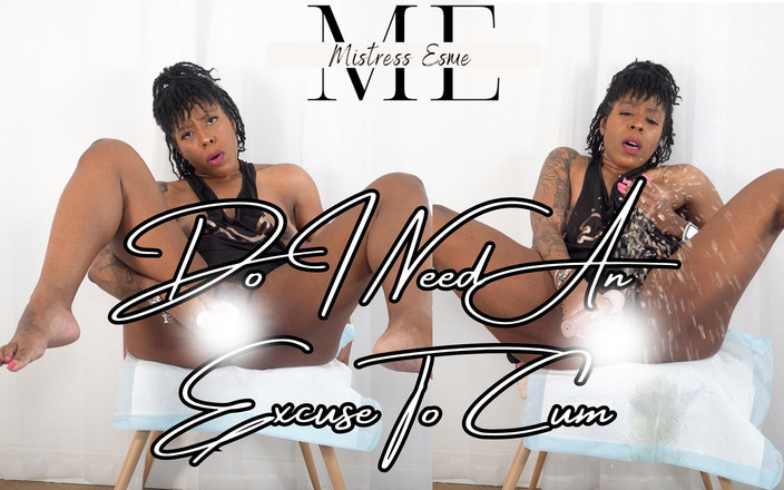 Mistress Esme: Ho bisogno di una scusa per sborrare