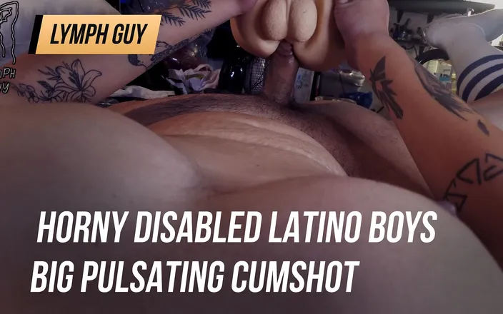 Lymph Guy: Horny Disabled Latino Boys Big Pulsating Cumshot