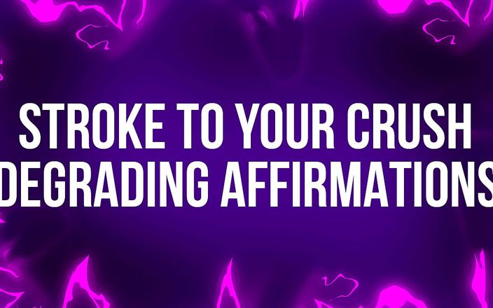 Femdom Affirmations: Stroke to your Crush Degrading Affirmations