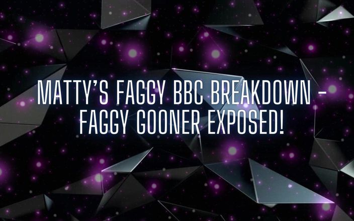 Goddess Misha Goldy: Matty's Faggy BBC Breakdown - Faggy Gooner Exposed!