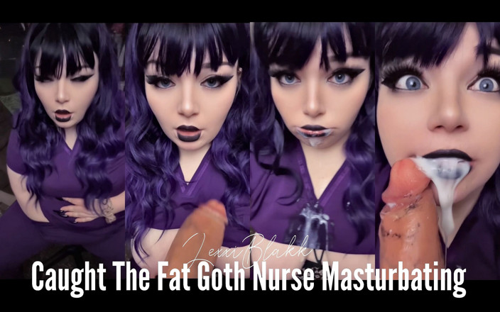 LexxiBakk: Caught the Fat Goth Nurse Masturbating