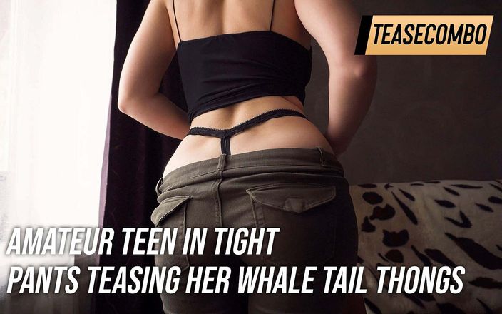 Teasecombo 4K: Amateur Teen In Tight Pants Teasing Her Whale Tail Thongs