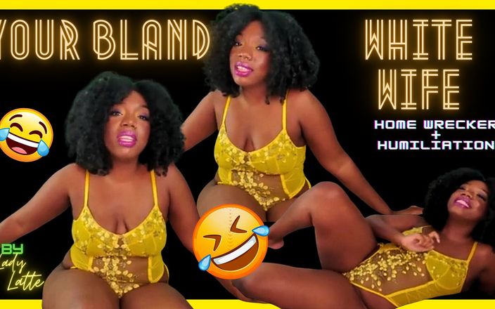 Lady Latte Femdom: Your White Wife 3 the Bland and the Flavorless Goddess Chy...