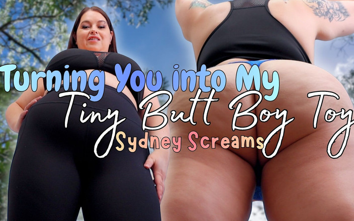 Sydney screams fetish: Turning You Into My Tiny Butt Boy Toy