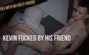 SEX WITH MY BEST FRIEND: Kevin fucked by his friend younger