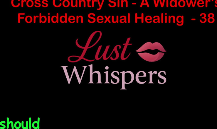 LustWhispers: Cross Country Sin: curación sexual de un viudo, parte 38 - historia...