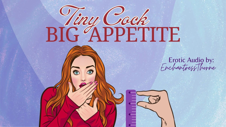 EnchantressThorne: Tiny Cock-big Appetite: Your Sph CEI Humiliation Erotic Audio