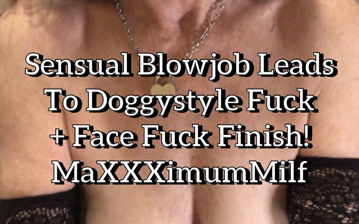 MaXXXimumMilf: Sensual BJ Leads to Doggystyle Fuck &amp; Face Fuck Finish!