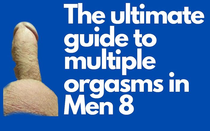 The ultimate guide to multiple orgasms in Men: Lesson 8. Day 8. Having Six Multiple Orgasms for You