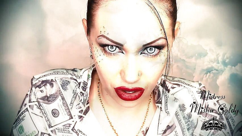 Goddess Misha Goldy: Your bank account decreases as mine grows!Strong financial mind fuck!