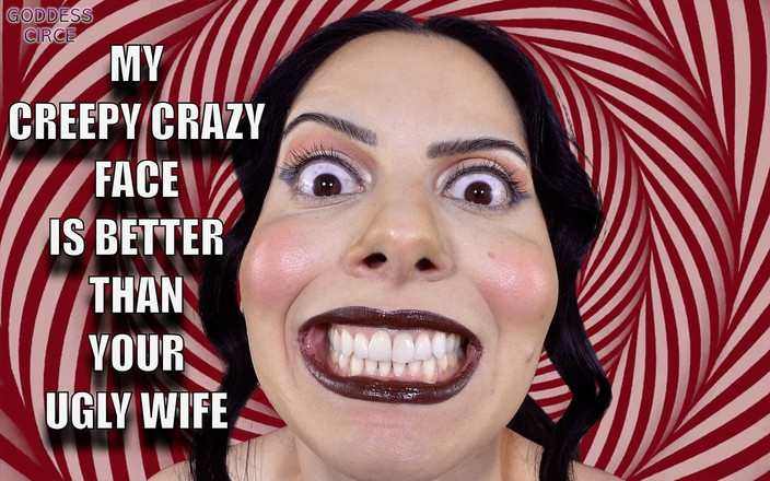 Goddess Circe: Můj děsivý šílený obličej je lepší než vaše ošklivá manželka doširoka...