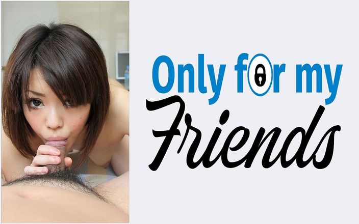Only for my Friends: She Can Finally Get Laid and a Japanese-born Whore with...