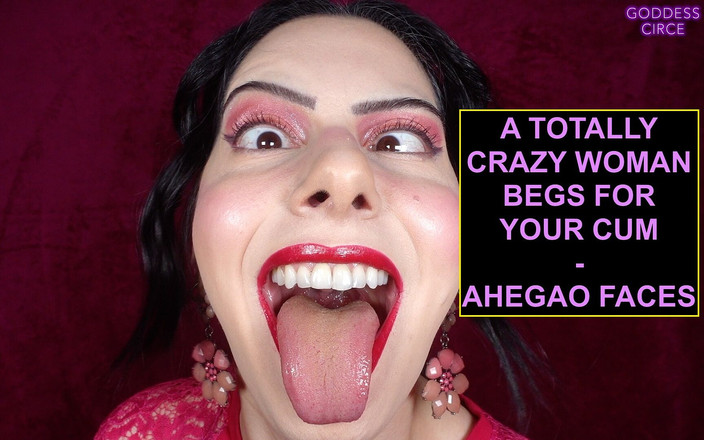 Goddess Circe: O femeie total nebună imploră sperma ta - Ahegao Faces