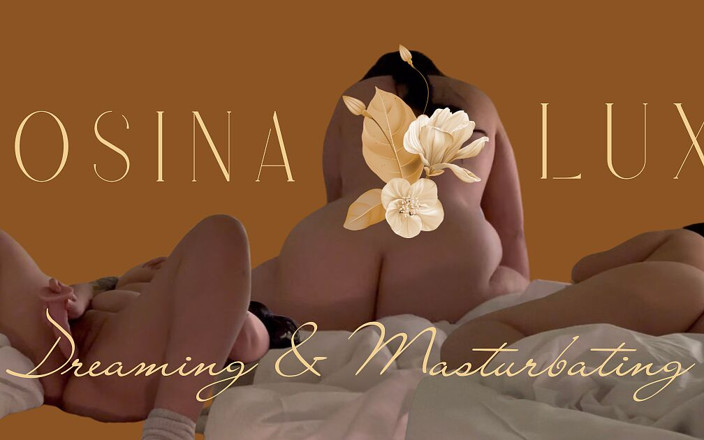 Rosina Lux: Dreaming &amp; Masturbating