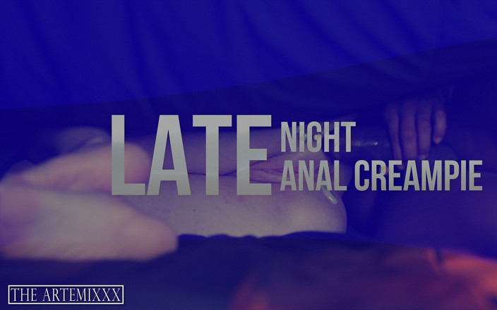 The ArtemiXXX: Late Night Anal Creampie Ft Lexxi Frost