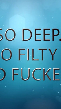 So Deep. so Filty. so Fucked.