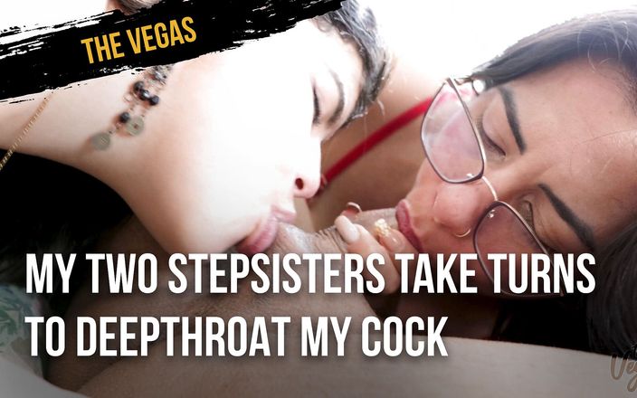 The Vegas: My two stepsisters take turns to deepthroat my cock and...
