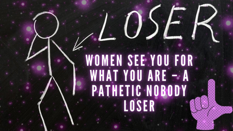 Goddess Misha Goldy: 女人看到你是什么 - 一个可悲的没有人的失败者