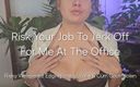 Freya Reign: Risk Your Job to Jerk off for Me at the...