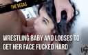 The Vegas: Wrestling baby and looses to get her face fucked hard