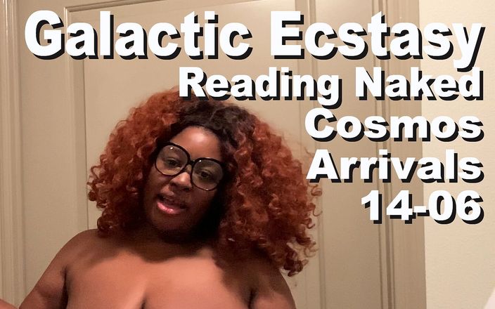 Cosmos naked readers: Galactic Ecstasy Reading Naked The Cosmos Arrivals 14-06
