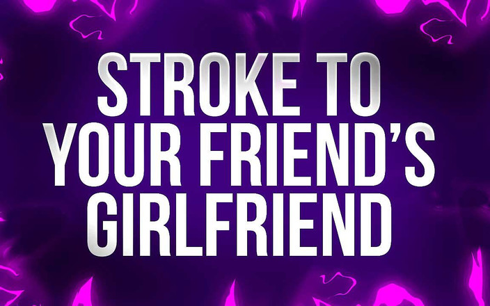 Femdom Affirmations: Derrame para a namorada do seu amigo!