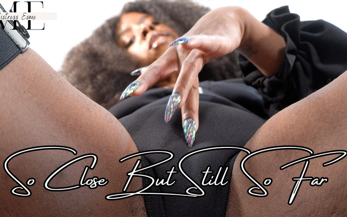 Mistress Esme: Tak blízko, ale přesto tak daleko