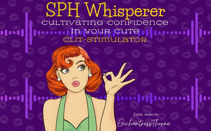 EnchantressThorne: Sph Whisperer: Kultivace důvěry ve váš roztomilý stimulátor klitorisu