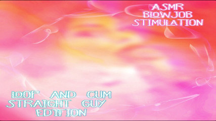 Campsissyboi: AUDIO ONLY - ASMR blow job stimulation for straight guys loop...