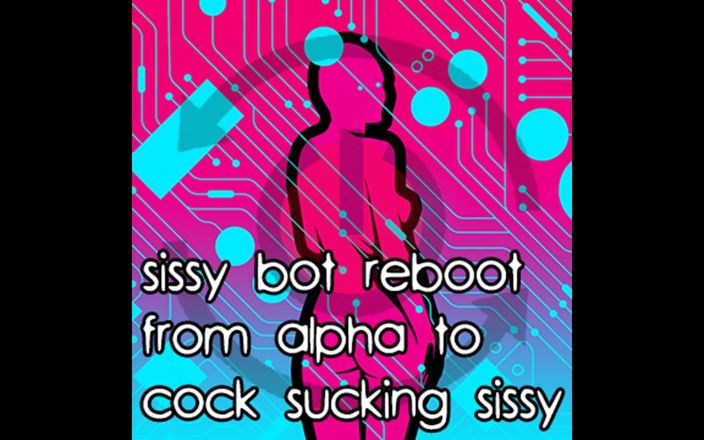 Camp Sissy Boi: Sissy Bot Reboot From Alpha to Cock Sucking Sissy