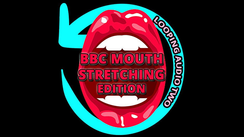 Campsissyboi: AUDIO ONLY - BBC mouth stretcher