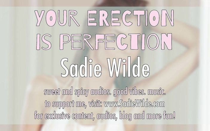 Sadie Wilde: Your erection is perfection a celebration of your glorious cock