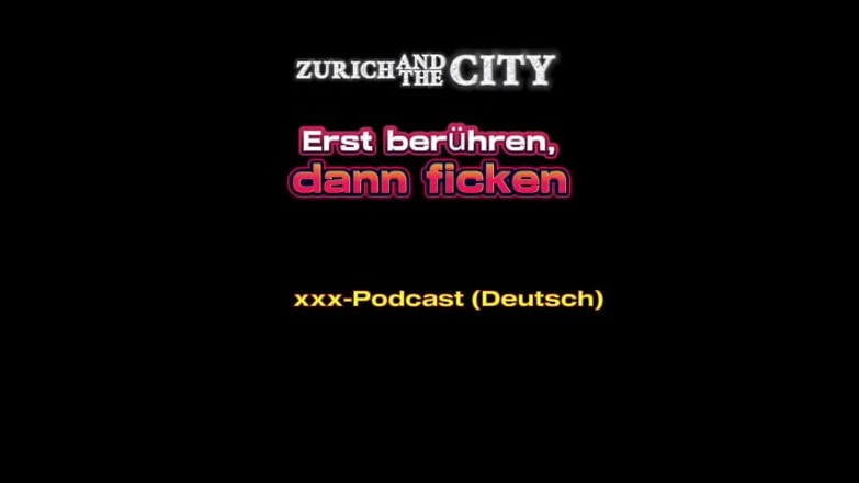 ZurichAndTheCity: Touch First, Then Fuck Swiss XXX Podcast (in German)