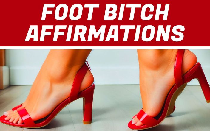 Femdom Affirmations: Foot Bitch Affirmations