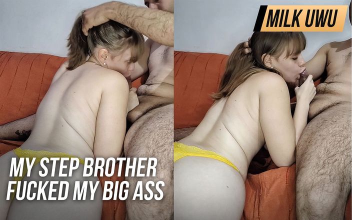 Milk uwu: My Step Brother Fucked my Big Ass again and Cum...
