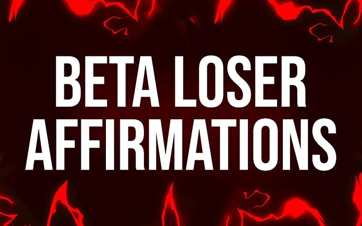 Femdom Affirmations: Beta Loser Affirmations