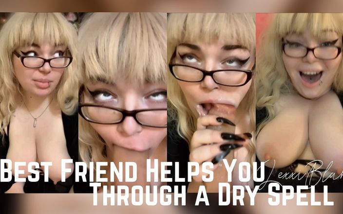 Lexxi Blakk: Best Friend Helps You Through a Dry Spell